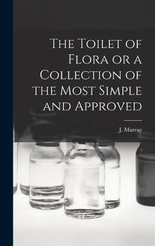 Cover image for The Toilet of Flora or a Collection of the Most Simple and Approved