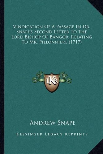 Vindication of a Passage in Dr. Snape's Second Letter to the Lord Bishop of Bangor, Relating to Mr. Pillonniere (1717)