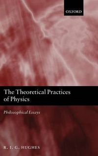 Cover image for The Theoretical Practices of Physics: Philosophical Essays