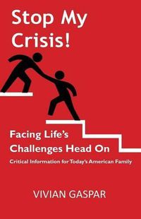 Cover image for Stop My Crisis: Facing Life's Challenges Head On: Critical Information for Today's American Family