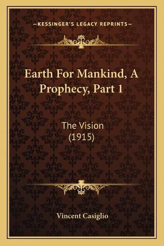 Cover image for Earth for Mankind, a Prophecy, Part 1: The Vision (1915)