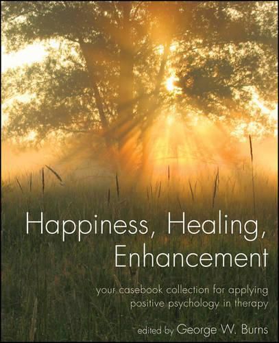 Cover image for Happiness, Healing, Enhancement: Your Casebook Collection For Applying Positive Psychology in Therapy