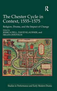 Cover image for The Chester Cycle in Context, 1555-1575: Religion, Drama, and the Impact of Change