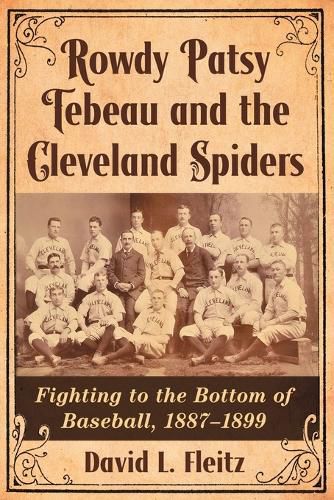 Rowdy Patsy Tebeau and the Cleveland Spiders: Fighting to the Bottom of Baseball, 1887-1899