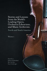 Cover image for Stories and Lessons from the World's Leading Opera, Orchestra Librarians, and Music Archivists, Volume 1: North and South America