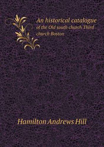 Cover image for An historical catalogue of the Old south church Third church Boston