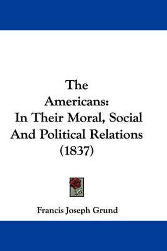 Cover image for The Americans: In Their Moral, Social and Political Relations (1837)