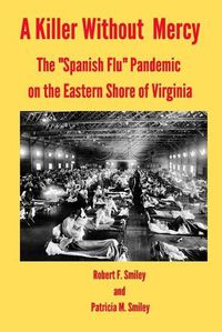 Cover image for A Killer Without Mercy: The Spanish Flu Pandemic on the Eastern Shore of Virginia