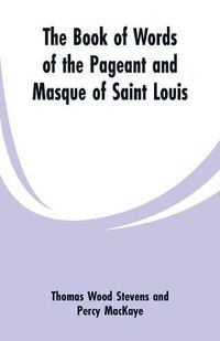 Cover image for The Book Of Words Of The Pageant And Masque Of Saint Louis