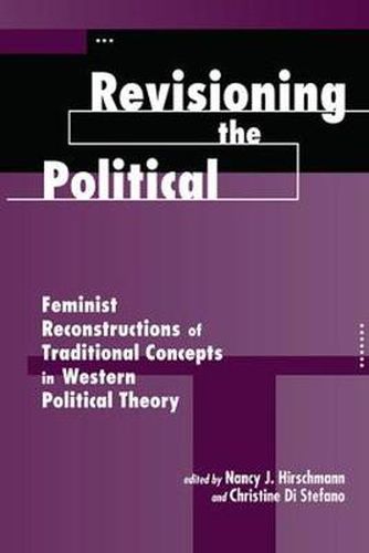 Cover image for Revisioning The Political: Feminist Reconstructions Of Traditional Concepts In Western Political Theory