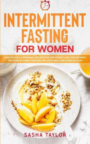 Cover image for Intermittent Fasting for Women: How to Build a Personalized Routine for Weight Loss and Reverse the Signs of Aging through the Keto Meal and Exercise Plan