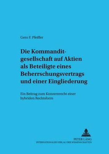 Cover image for Die Kommanditgesellschaft Auf Aktien ALS Beteiligte Eines Beherrschungsvertrags Und Einer Eingliederung: Ein Beitrag Zum Konzernrecht Einer Hybriden Rechtsform