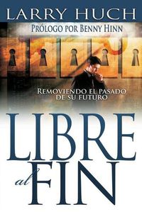 Cover image for Libre Al Fin: Removiendo El Pasado de Su Futuro