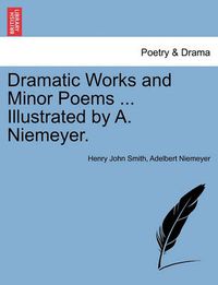 Cover image for Dramatic Works and Minor Poems ... Illustrated by A. Niemeyer. Vol. I