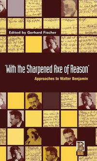 Cover image for With the Sharpened Axe of Reason: Approaches to Walter Benjamin