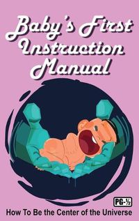 Cover image for Baby's First Instruction Manual: How To Be the Center of the Universe