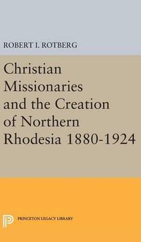 Cover image for Christian Missionaries and the Creation of Northern Rhodesia 1880-1924