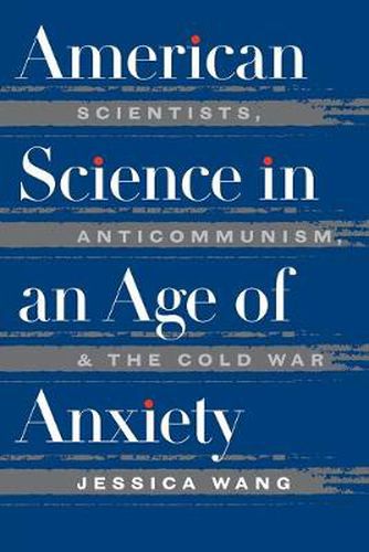 Cover image for American Science in an Age of Anxiety: Scientists, Anticommunism, and the Cold War