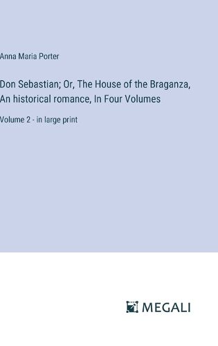 Don Sebastian; Or, The House of the Braganza, An historical romance, In Four Volumes