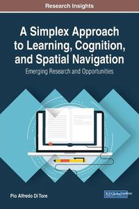 Cover image for A Simplex Approach to Learning, Cognition, and Spatial Navigation: Emerging Research and Opportunities