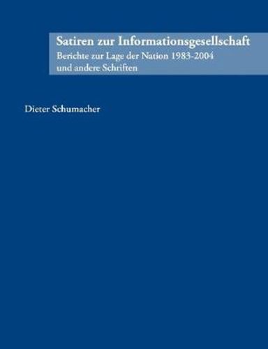 Cover image for Satiren zur Informationsgesellschaft: Berichte zur Lage der Nation 1983 - 2004 und andere Schriften