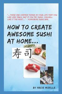 Cover image for How To Create Awesome Sushi At Home