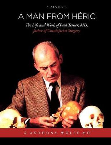 A Man from Heric: The Life and Work of Paul Tessier, MD, Father of Craniofacial Surgery: Volume I