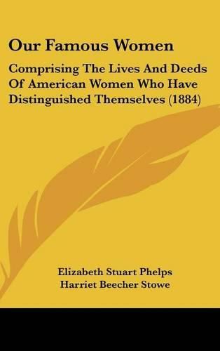 Cover image for Our Famous Women: Comprising the Lives and Deeds of American Women Who Have Distinguished Themselves (1884)