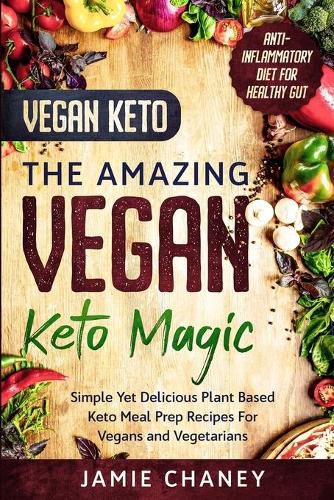 Cover image for Vegan Keto: THE AMAZING VEGAN KETO MAGIC - Simple Yet Delicious Plant Based Keto Meal Prep Recipes For Vegans and Vegetarians