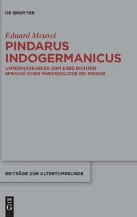 Cover image for Pindarus Indogermanicus: Untersuchungen Zum Erbe Dichtersprachlicher Phraseologie Bei Pindar