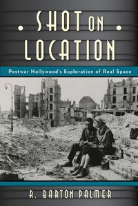Cover image for Shot on Location: Postwar American Cinema and the Exploration of Real Place