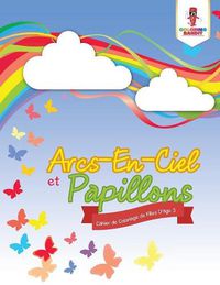 Cover image for Arcs-En-Ciel et Papillons: Cahier de Coloriage de Filles D'age 3