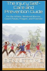 Cover image for The Injury Self-Care and Prevention Guide: For the Athlete, Weekend Warrior, Couch Potato, Prepper, and Protester