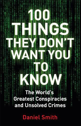 Cover image for 100 Things They Don't Want You To Know: Conspiracies, mysteries and unsolved crimes