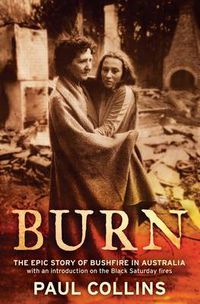 Cover image for Burn: The Epic Story of Bushfire in Australia: with an introduction on the Black Saturday fires