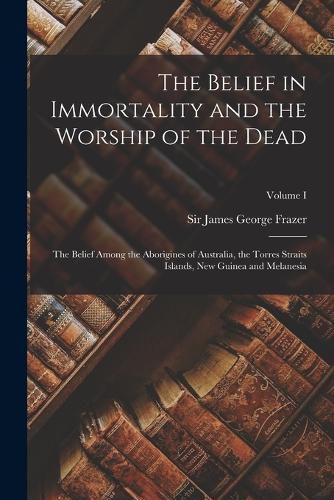 The Belief in Immortality and the Worship of the Dead