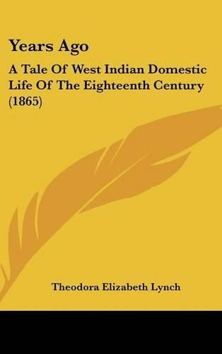 Cover image for Years Ago: A Tale of West Indian Domestic Life of the Eighteenth Century (1865)