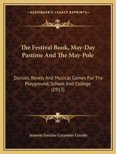 Cover image for The Festival Book, May-Day Pastime and the May-Pole: Dances, Revels and Musical Games for the Playground, School and College (1913)