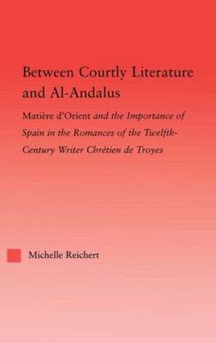 Between Courtly Literature and Al-Andaluz: Oriental Symbolism and Influences in the Romances of Chretien de Troyes