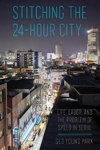 Cover image for Stitching the 24-Hour City: Life, Labor, and the Problem of Speed in Seoul