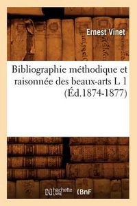 Cover image for Bibliographie Methodique Et Raisonnee Des Beaux-Arts L 1 (Ed.1874-1877)