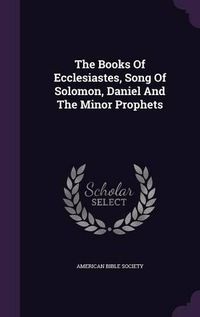 Cover image for The Books of Ecclesiastes, Song of Solomon, Daniel and the Minor Prophets