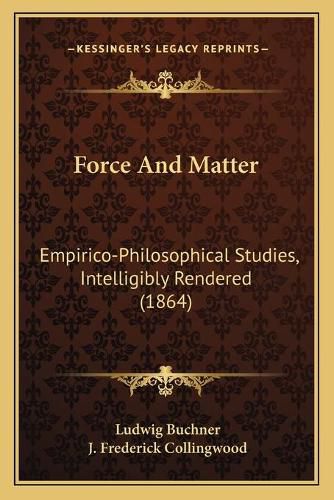 Cover image for Force and Matter: Empirico-Philosophical Studies, Intelligibly Rendered (1864)