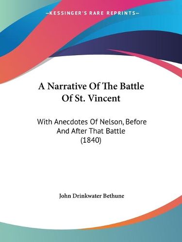 Cover image for A Narrative Of The Battle Of St. Vincent: With Anecdotes Of Nelson, Before And After That Battle (1840)