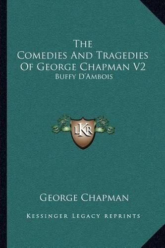 Cover image for The Comedies and Tragedies of George Chapman V2: Buffy D'Ambois: A Tragedy (1873)