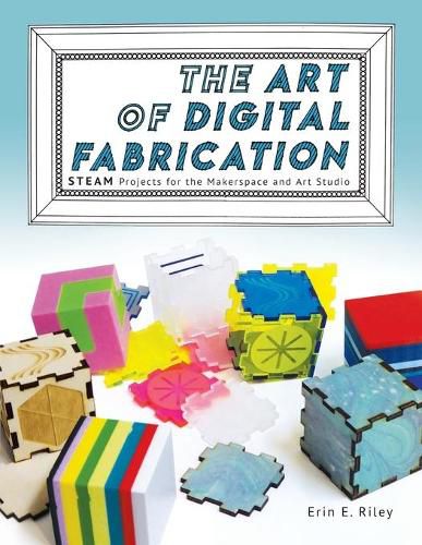 Cover image for The Art of Digital Fabrication: STEAM Projects for the Makerspace and Art Studio