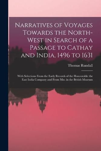 Cover image for Narratives of Voyages Towards the North-West in Search of a Passage to Cathay and India, 1496 to 1631 [microform]: With Selections From the Early Records of the Honourable the East India Company and From Mss. in the British Museum