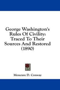 Cover image for George Washington's Rules of Civility: Traced to Their Sources and Restored (1890)