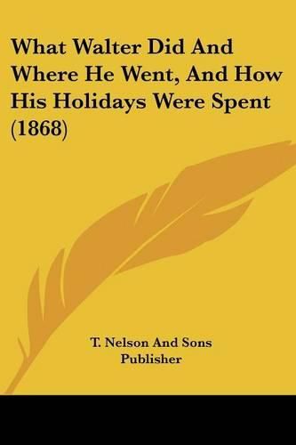 What Walter Did and Where He Went, and How His Holidays Were Spent (1868)