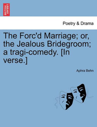 Cover image for The Forc'd Marriage; Or, the Jealous Bridegroom; A Tragi-Comedy. [In Verse.]